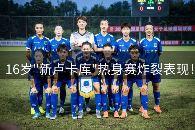 16岁"新卢卡库"热身赛炸裂表现！埃梅里手握青训王牌盼解锋线困局
